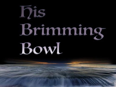 His Brimming Bowl